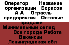 Оператор 1C › Название организации ­ Борисов А.А. › Отрасль предприятия ­ Оптовые продажи › Минимальный оклад ­ 25 000 - Все города Работа » Вакансии   . Ленинградская обл.,Санкт-Петербург г.